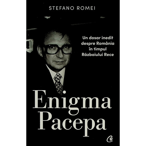 Enigma Pacepa. Un dosar inedit despre Romania in timpul Razboiului Rece