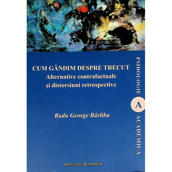 Cum gandim despre trecut. Alternative contrafactuale si distorsiuni retrospective