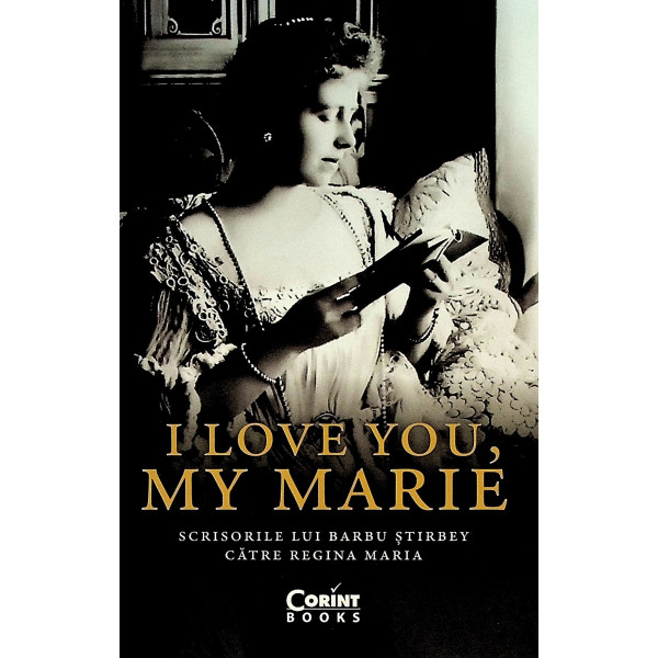 I Love You, My Marie. Scrisorile lui Barbu Stirbey Catre Regina Maria