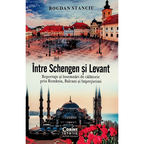 Intre Schengen si Levant. Reportaje si insemnari de calatorie prin Romania, Balcani si imprejurimi