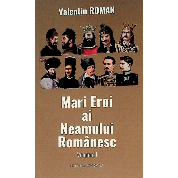 Mari Eroi ai Neamului Romanesc, vol. I