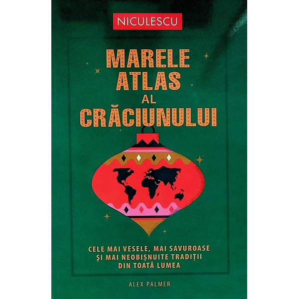 Marele atlas al Craciunului. Cele mai vesele, mai savuroase si mai neobisnuite traditii din toata lumea