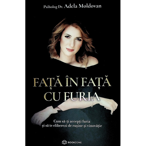 Fata in fata cu furia. Cum sa-ti accepti furia si sa te eliberezi de rusine si vinovatie