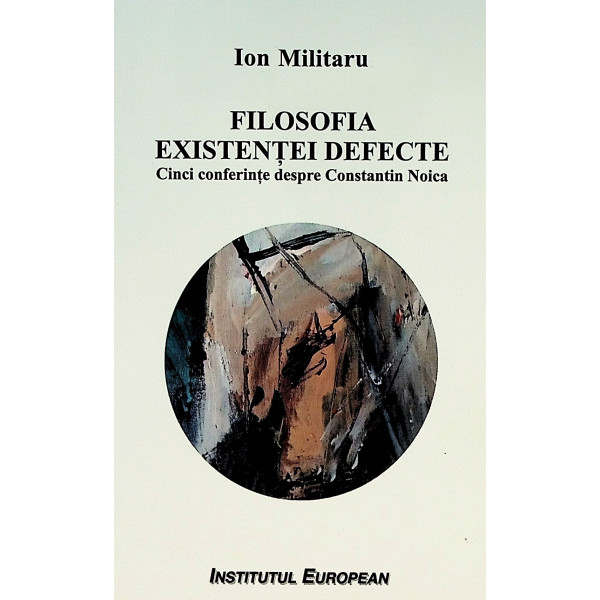 Filosofia existentei defecte. Cinci conferinte despre Constantin Noica