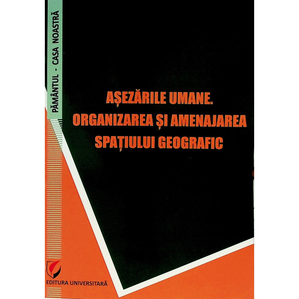 Asezarile umane. Organizarea si amenajarea spatiului geografic