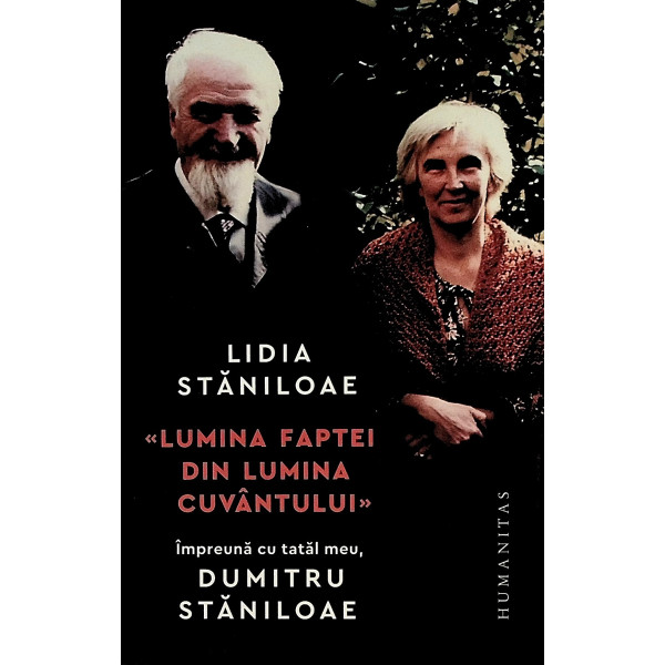 Lumina faptei din lumina cuvantului. Impreuna cu tatal meu, Dumitru Staniloae