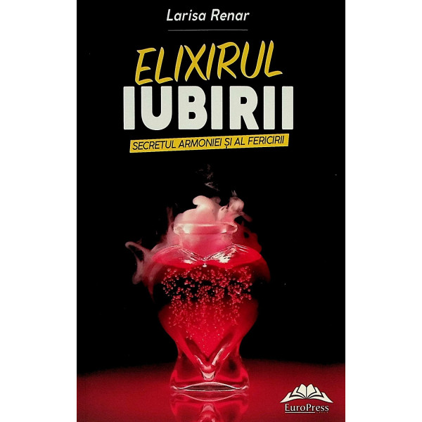 Elixirul iubirii. Secretul armoniei si al fericirii