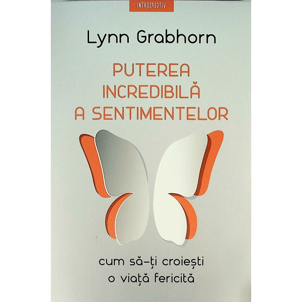 Puterea incredibila a sentimentelor. Cum sa-ti croiesti o viata fericita