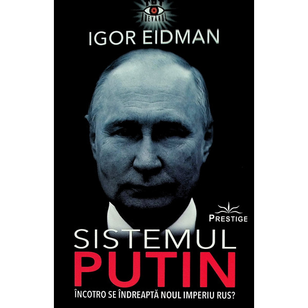Sistemul Putin. Incotro se indreapta noul imperiu rus?