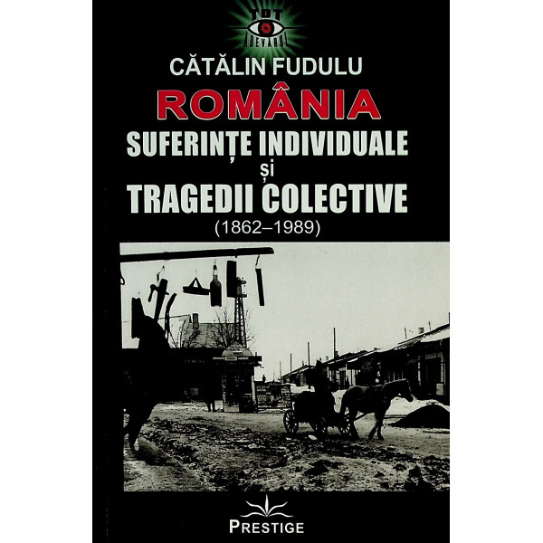 Romania. Suferinte individuale si tragedii colective (1862-1989)
