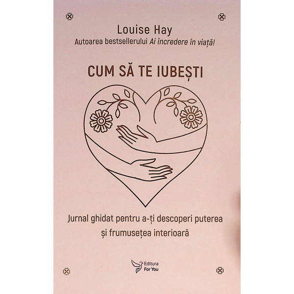 Cum sa te iubesti. Jurnal ghidat pentru a-ti descoperi puterea si frumusetea interioara
