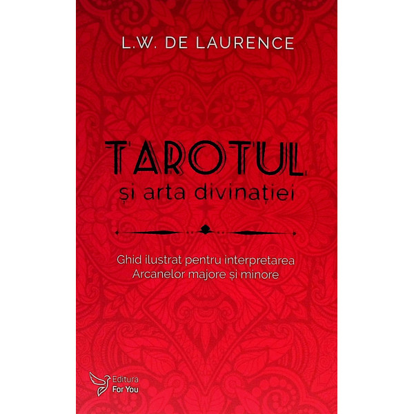 Tarotul si arta divinatiei. Ghid ilustrat pentru interpretarea Arcanelor majore si minore