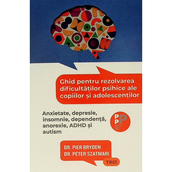 Ghid pentru rezolvarea dificultatilor psihice ale copiilor si adolescentilor. Anxietate, depresie, insomnie, dependenta, anorexi