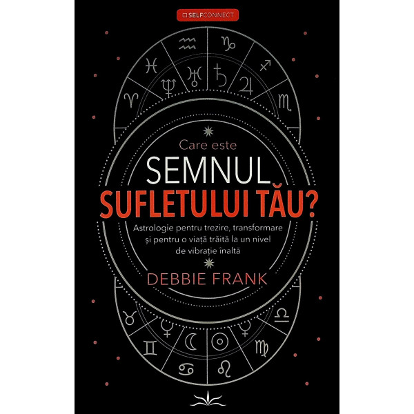 Care este semnul sufletului tau? Astrologie pentru trezire, transformare si pentru o viata traita la un nivel de vibratie inalta