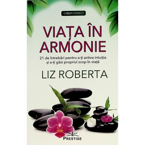 Viata in armonie. 21 de intrebari pentru a-ti activa intuitia si a-ti gasi propriul scop in viata