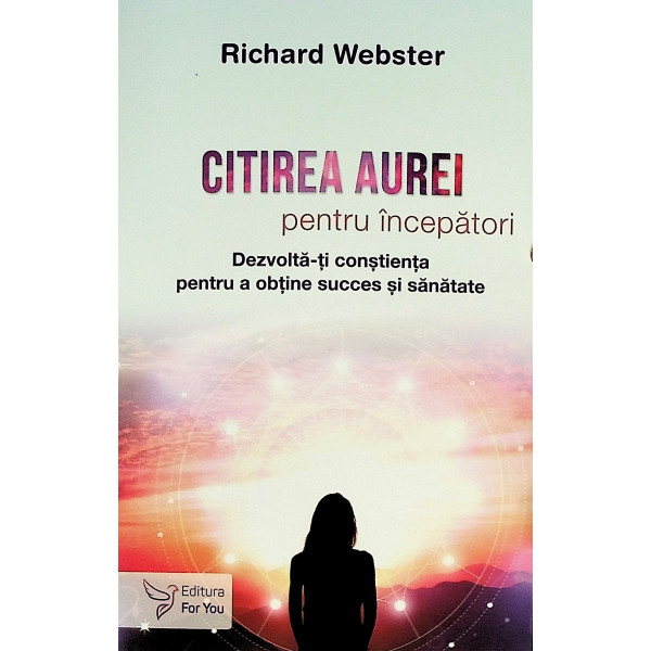 Citirea aurei pentru incepatori. Dezvolta-ti constienta pentru a obtine succes si sanatate