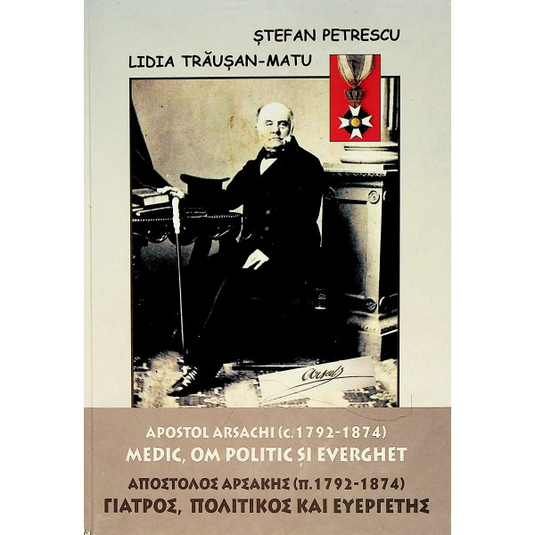 Apostol Arsachi (c.1792-1874). Medic, om politic si everghet. Editie bilingva