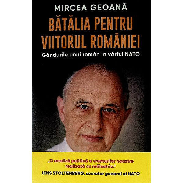 Batalia pentru viitorul Romaniei. Gandurile unui roman la varful NATO