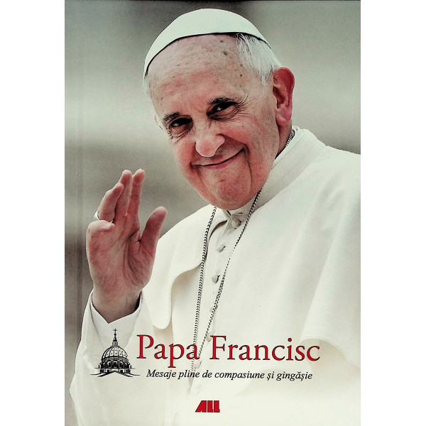 Papa Francisc - Mesaje pline de compasiune si gingasie