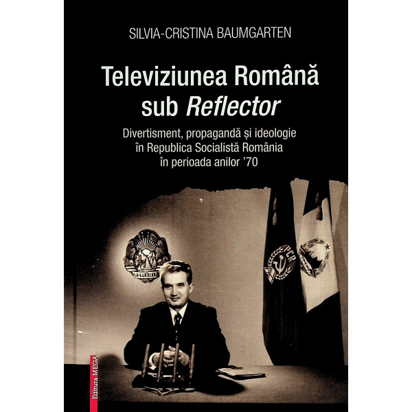 Televiziunea Romana sub reflector. Divertisment, propaganda si ideologie in Republica Socialista Romania in perioada 70