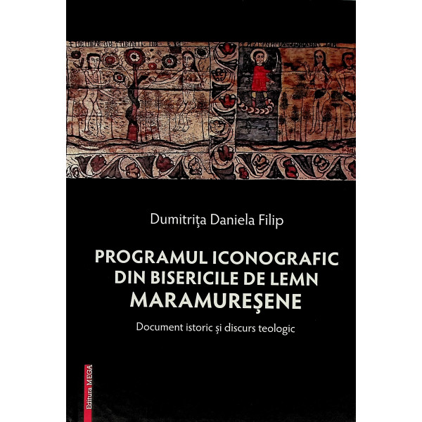 Programul iconografic din bisericile de lemn maramuresene. Document istoric si discurs teologic
