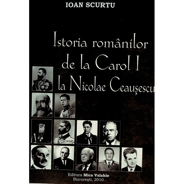 Istoria romanilor de la Carol I la Nicolae Ceausescu