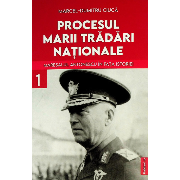Procesul Marii tradari nationale, vol.1- Maresalul Antonescu in fata istoriei