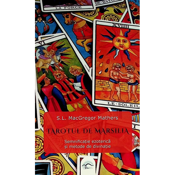 Tarotul de Marsilia. Semnificatie ezoterica si metode de divinatie