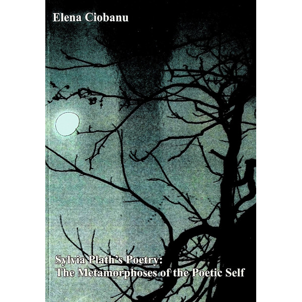 Sylvia Plath\s Poetry. The Metamorphoses of the Poetic Self