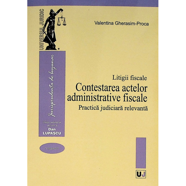Litigii fiscale, vol. II - Contestarea actelor administrative fiscale. practica judiciara relevanta