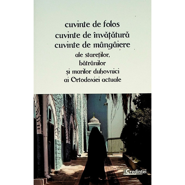Cuvinte de folos, cuvinte de invatatura, cuvinte de mangaiere ale staretilor, batranilor si marilor duhovnici ai ortodoxiei actu
