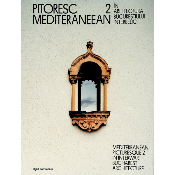 Pitoresc mediteranean 2 - In arhitectura Bucurestiului interbelic. Editie bilingva