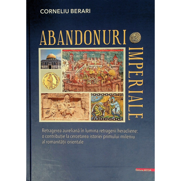 Abandonuri imperiale. Retragerea aureliana in lumina retragerii heracliene: o contributie la cercetarea istoriei primului mileni