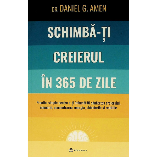 Schimba-ti creierul in 365 de zile. Practici simple pentru a-ti imbunatatii sanatatea creierului, memoria, concentrarea, energia