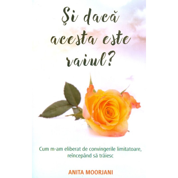 Si daca acesta este raiul? Cum m-am eliberat de convingerile limitatoare, reincepand sa traiesc