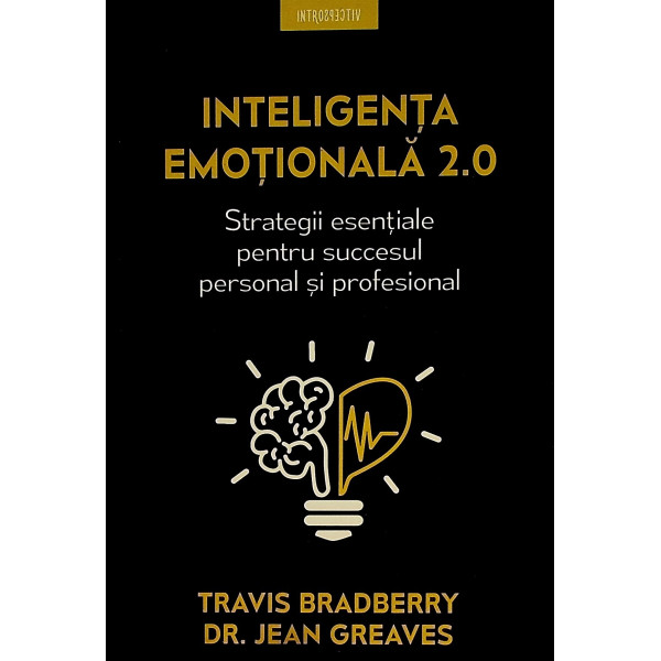 Inteligenta emotionala 2.0 Strategii esentiale pentru succesul personal si profesional