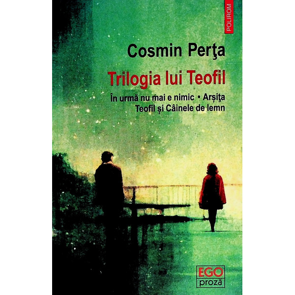 Trilogia lui Teofil. In urma nu mai e nimic. Arsita, Teofil si cainele de lemn