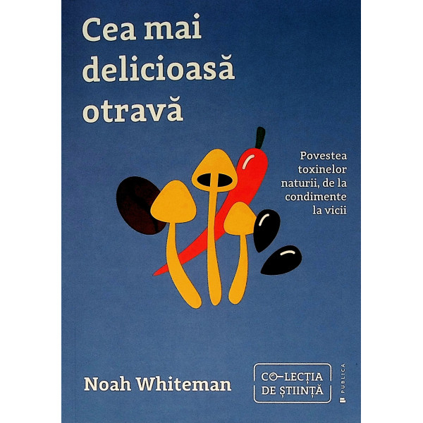 Cea mai delicioasa otrava. Povestea toxinelor naturii, de la condimente la vicii