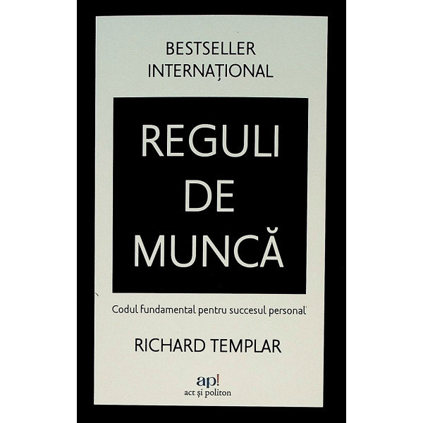 Reguli de munca. Codul fundamental pentru succesul personal
