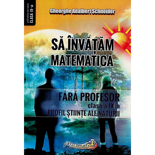 Sa invatam matematica fara profesor, clasa a IX-a. Profil Stiinte ale Naturii