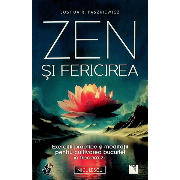 Zen si fericirea. Exercitii practice si meditatii pentru cultivarea bucuriei in fiecare zi
