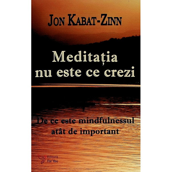 Meditatia nu este ceea ce crezi. De ce este mindfulnessul atat de important