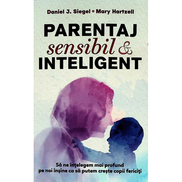Parentaj sensibil si inteligent. Sa ne intelegem mai profund pe noi insine ca sa putem creste copii fericiti