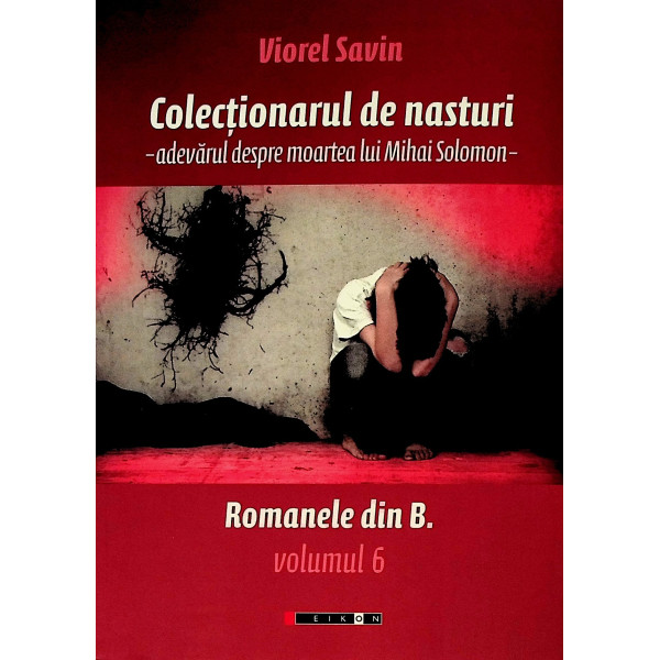 Romanele din B. vol. 6 - Colectionarul de nasturi - Adevarul despre moartea lui Mihai Solomon