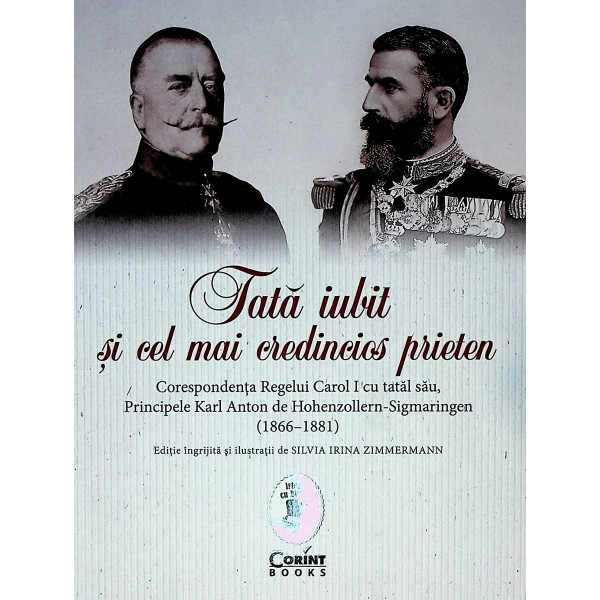 Tata iubit si cel mai credincios prieten. Corespondenta Regelui Carol I cu tatal sau, Principele Karl Anton de Hohenzollern-Sigm