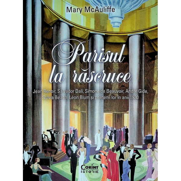 Parisul la rascruce. Jean Renoir, Salvador Dali, Simone de Beauvoir, Andre Gide, Sylvia Beach, Leon Blum si prietenii lor in ani