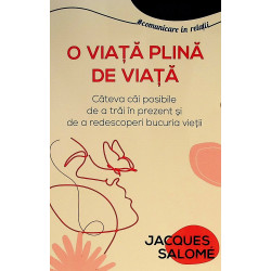 O viata plina de viata. Cateva cai posibile de a trai in prezent si de a redescoperi bucuria vietii