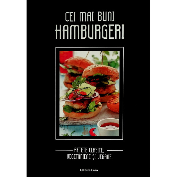 Cei mai buni hamburgeri. Retete clasice, vegetariene si vegane