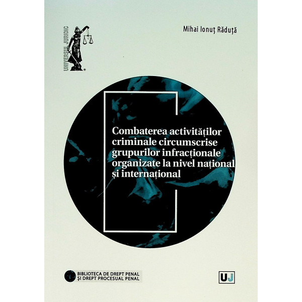 Combaterea activitatilor criminale circumscrise grupurilor infractionale organizate la nivel national si international