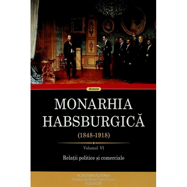 Monarhia Habsburgica (1848-1918), vol. VI - Relatii politice si comerciale